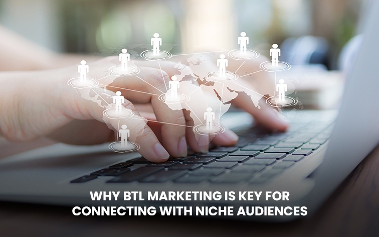 Why BTL Marketing is Key for Connecting with Niche Audiences